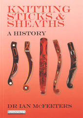 Knitting Sticks and Sheaths- A History by Dr Ian McFeeters